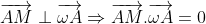 \overrightarrow{AM}\perp \overrightarrow{\omega A}\Rightarrow \overrightarrow{AM} .\overrightarrow{\omega A}=0