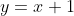 y=x+1