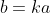 b=ka