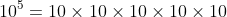 10^5=10\times 10\times 10\times 10 \times 10