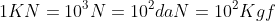 1KN=10^{3}N=10^{2}daN=10^{2}Kgf