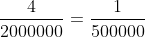 \frac{4}{2000000} = \frac{1}{500000}