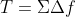 T=\Sigma \Delta f