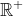 \mathbb{R}^+