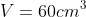 V=60cm^3