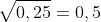 \sqrt{0,25} = 0,5