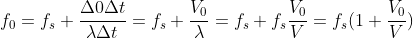 f_{0} = f_{s} + \frac{\Delta 0\Delta t}{\lambda \Delta t} = f_{s} + \frac{V_{0}}{\lambda } = f_{s} + f_{s}\frac{V_{0}}{V} = f_{s} (1+\frac{V_{0}}{V})