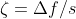 \zeta =\Delta f/s
