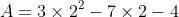 A=3\times 2^2 -7\times 2-4