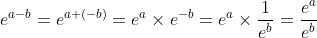 e^{a-b}=e^{a+(-b)}=e^a\times e^{-b}=e^a\times \frac{1}{e^b}=\frac{e^a}{e^b}