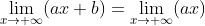\lim_{x\rightarrow +\infty}(ax+b)=\lim_{x\rightarrow +\infty}(ax )