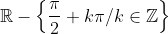 \mathbb{R}-\left \{ \frac{\pi}{2}+k\pi /k\in \mathbb{Z}\right \}