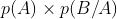 p(A)\times p(B/A)