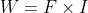 W=F\times I
