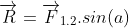 \overrightarrow{R}=\overrightarrow{F}_{1.2}.sin(a)