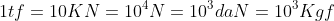 1tf=10KN=10^{4}N=10^{3}daN=10^{3}Kgf