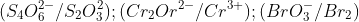 (S_4O_6^{2-}/S_2O^2_3);(Cr_2Or^{2-}/Cr^{3+});(BrO^-_3/Br_2)
