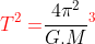 {\color{Red} T^{2} =} \frac{4\pi ^{2}}{G.M}{\color{Red} ^{3}}