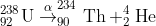 _{92}^{238}\textrm{U}\overset{\alpha }{\rightarrow} _{90}^{234}\textrm{Th}+_{2}^{4}\textrm{He}