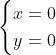 \begin{cases} x=0 \\ y=0 \end{cases}