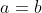a=b