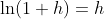 \ln (1+h)=h