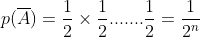 p(\overline{A})=\frac{1}{2}\times \frac{1}{2}.......\frac{1}{2}=\frac{1}{2 ^n}