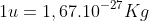 1u=1,67.10^{-27}Kg