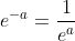 e^{-a}=\frac{1}{e^a}