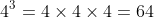 4^{3}=4\times 4\times 4=64