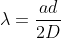 \lambda = \frac{ad}{2D}