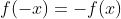 f(-x) = -f(x)