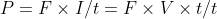 P=F\times I/t=F\times V\times t/t