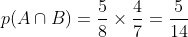 p(A\cap B)=\frac{5}{8}\times \frac{4}{7}=\frac{5}{14}
