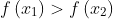 f\left ( x_{1} \right )>f\left ( x_{2} \right )