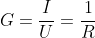 G=\frac{I}{U}=\frac{1}{R}