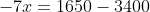-7x = 1650 - 3400
