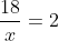 \frac{18}{x} = 2