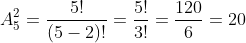 A^2_5=\frac{5!}{(5-2)!}=\frac{5!}{3!}=\frac{120}{6}=20
