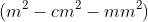 (m^{2}-cm^{2}-mm^{2})