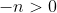 -n>0
