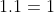1.1=1