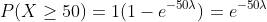P(X\geq 50)=1(1-e^{-50\lambda})=e^{-50\lambda}
