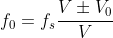 f_{0} = f_{s}\frac{V\pm V_{0}}{V}
