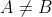 A \neq B