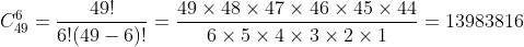 C_{49}^6=\frac{49!}{6!(49-6)!}=\frac{49\times 48\times 47\times 46\times 45\times 44}{6\times 5\times 4\times 3\times 2\times 1}=13983816