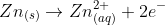 Zn_{(s)} \rightarrow Zn_{(aq)}^{2+} + 2e^{-}
