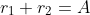 r_{1}+r_{2}=A