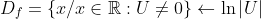 D_{f}=\left \{ x/x\in \mathbb{R} :U\neq 0 \right \}\leftarrow \ln \left | U \right |