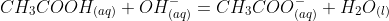CH_{3}COOH_{(aq)}+OH^{-}_{(aq)}=CH_{3}COO^{-}_{(aq)}+H_{2}O_{(l)}